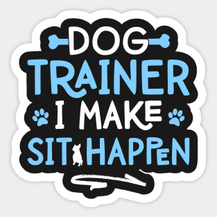 Mens Dog Trainer I Make Sit Happen - Funny Pet Training print Sticker